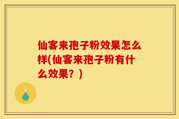 仙客来孢子粉效果怎么样(仙客来孢子粉有什么效果？)