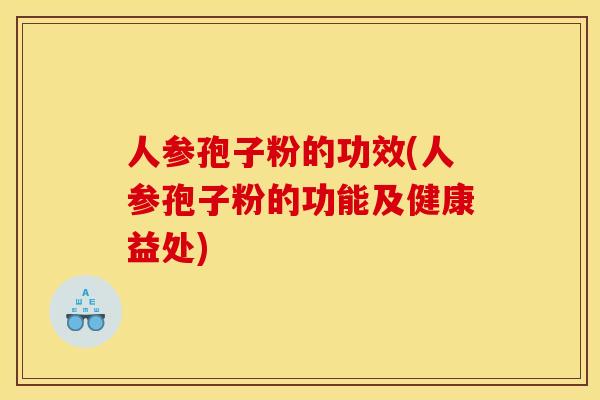 人参孢子粉的功效(人参孢子粉的功能及健康益处)