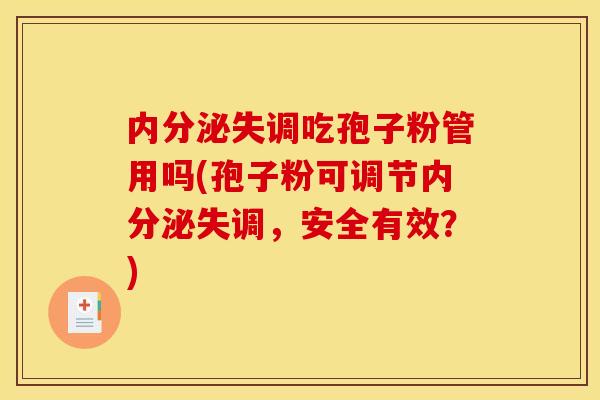 内分泌失调吃孢子粉管用吗(孢子粉可调节内分泌失调，安全有效？)