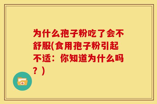 为什么孢子粉吃了会不舒服(食用孢子粉引起不适：你知道为什么吗？)