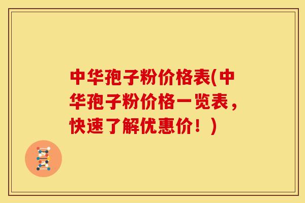 中华孢子粉价格表(中华孢子粉价格一览表,快速了解优惠价!)
