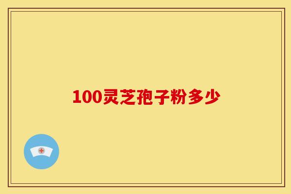 100灵芝孢子粉多少