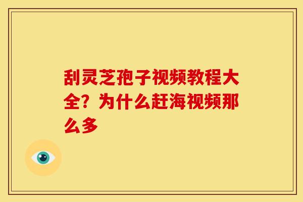 刮灵芝孢子视频教程大全？为什么赶海视频那么多