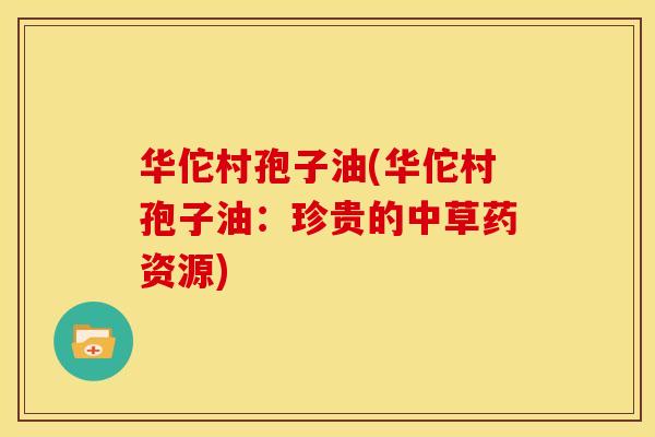 华佗村孢子油(华佗村孢子油:珍贵的中草药资源)