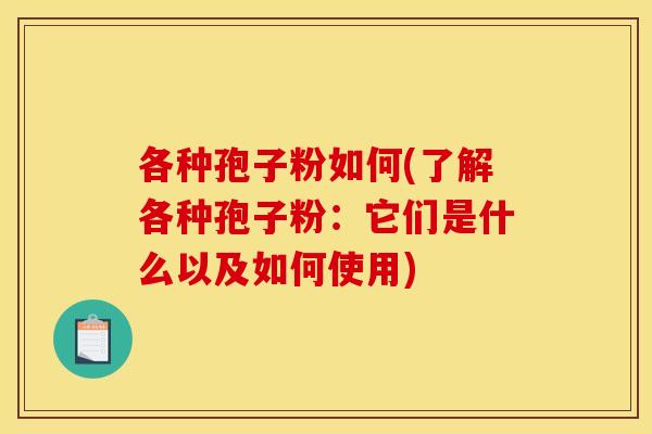 各种孢子粉如何(了解各种孢子粉:它们是什么以及如何使用)