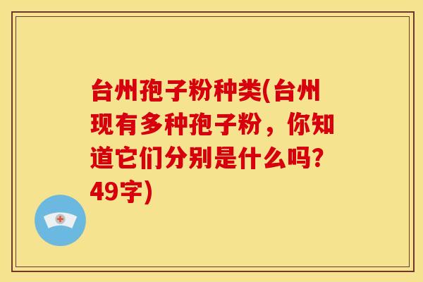 台州孢子粉种类(台州现有多种孢子粉,你知道它们分别是什么吗?49字)
