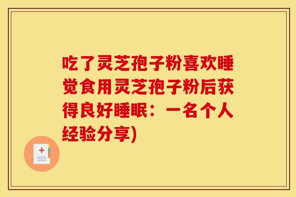 吃了灵芝孢子粉喜欢睡觉食用灵芝孢子粉后获得良好睡眠:一名个人经验分享)