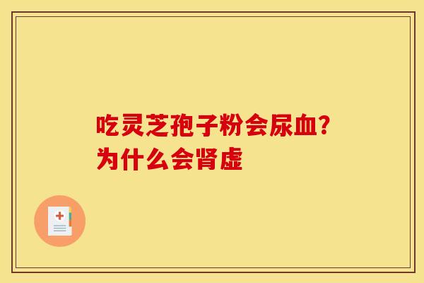吃灵芝孢子粉会尿血?为什么会肾虚