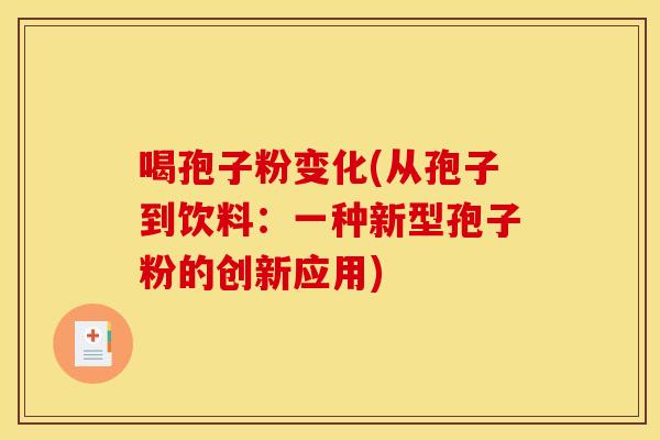 喝孢子粉变化(从孢子到饮料:一种新型孢子粉的创新应用)
