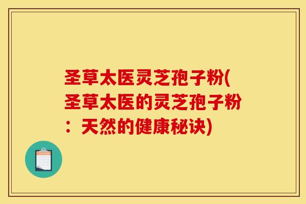 圣草太医灵芝孢子粉(圣草太医的灵芝孢子粉:天然的健康秘诀)