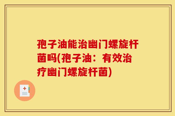 孢子油能治幽门螺旋杆菌吗(孢子油:有效治疗幽门螺旋杆菌)