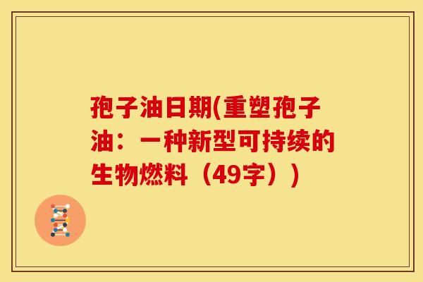 孢子油日期(重塑孢子油:一种新型可持续的生物燃料(49字))