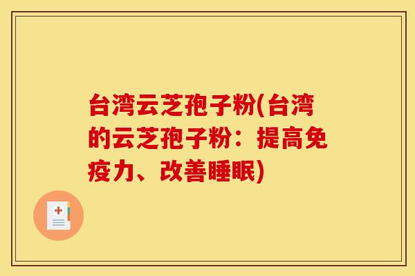 台湾云芝孢子粉(台湾的云芝孢子粉：提高免疫力、改善睡眠)