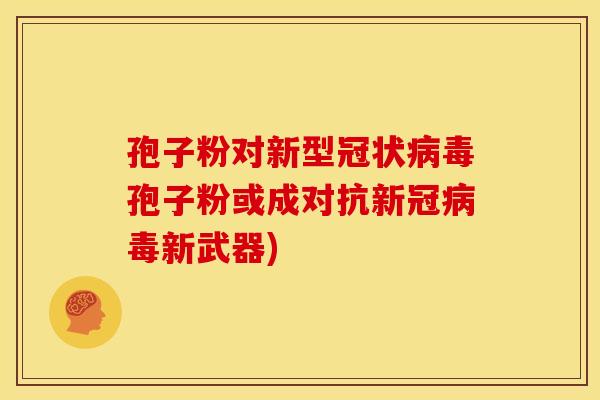 孢子粉对新型冠状病毒孢子粉或成对抗新冠病毒新武器)