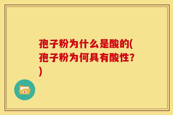 孢子粉为什么是酸的(孢子粉为何具有酸性?)