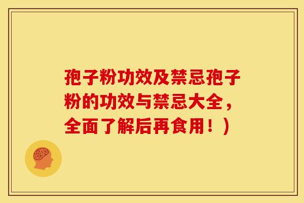 孢子粉功效及禁忌孢子粉的功效与禁忌大全,全面了解后再食用!)