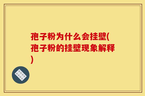 孢子粉为什么会挂壁(孢子粉的挂壁现象解释)