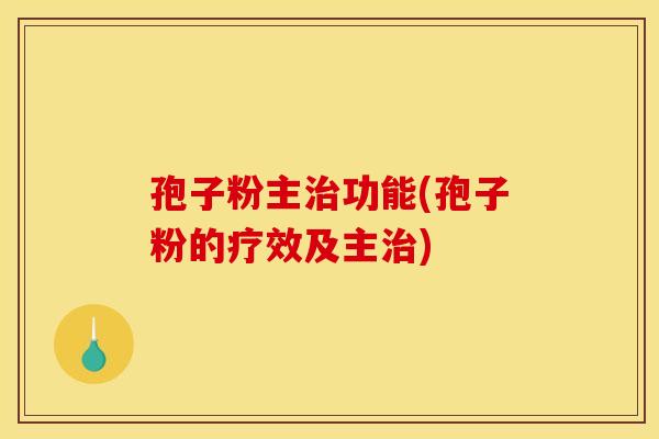 孢子粉主治功能(孢子粉的疗效及主治)
