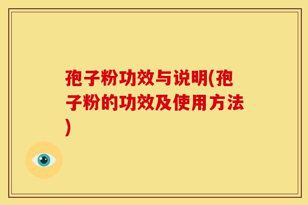 孢子粉功效与说明(孢子粉的功效及使用方法)