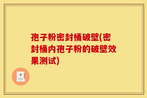孢子粉密封桶破壁(密封桶内孢子粉的破壁效果测试)