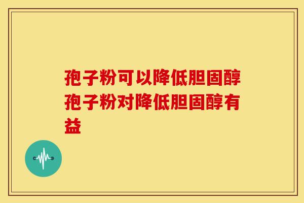 孢子粉可以降低胆固醇孢子粉对降低胆固醇有益