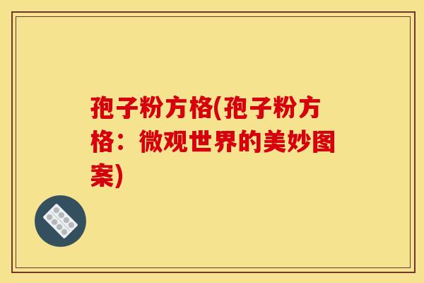 孢子粉方格(孢子粉方格:微观世界的美妙图案)