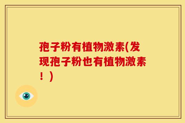 孢子粉有植物激素(发现孢子粉也有植物激素！)