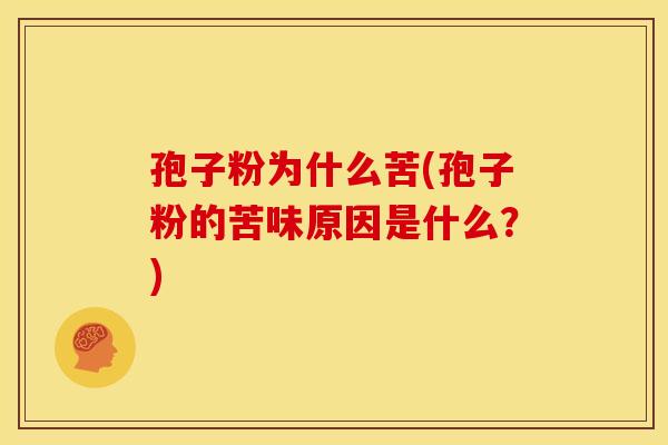 孢子粉为什么苦(孢子粉的苦味原因是什么?)