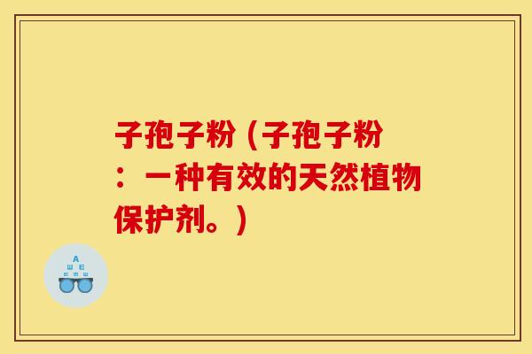 子孢子粉 (子孢子粉：一种有效的天然植物保护剂。)