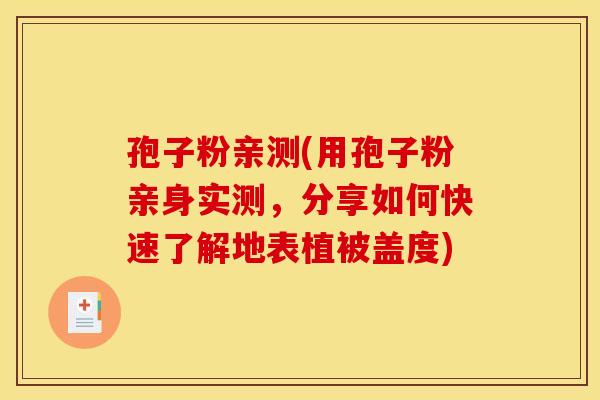 孢子粉亲测(用孢子粉亲身实测,分享如何快速了解地表植被盖度)