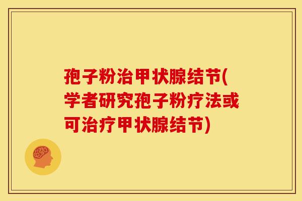 孢子粉治甲状腺结节(学者研究孢子粉疗法或可治疗甲状腺结节)