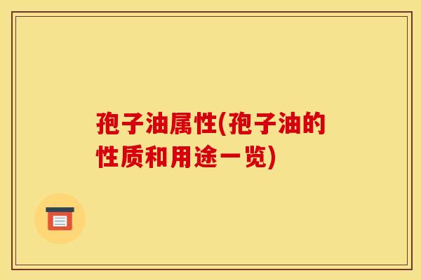 孢子油属性(孢子油的性质和用途一览)