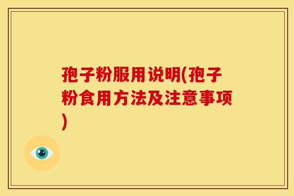 孢子粉服用说明(孢子粉食用方法及注意事项)