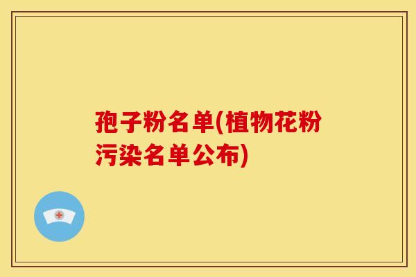 孢子粉名单(植物花粉污染名单公布)
