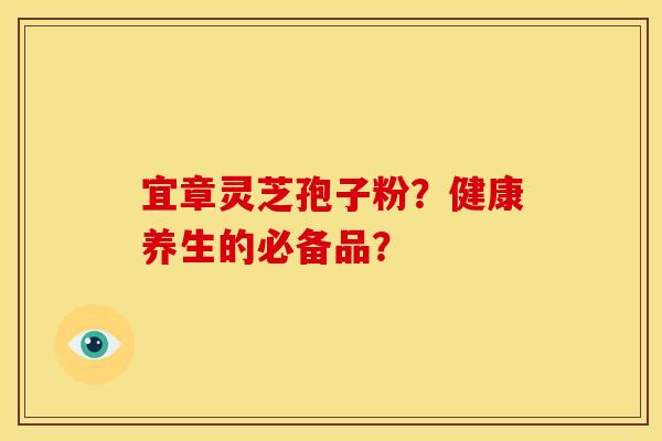 宜章灵芝孢子粉?健康养生的必备品?