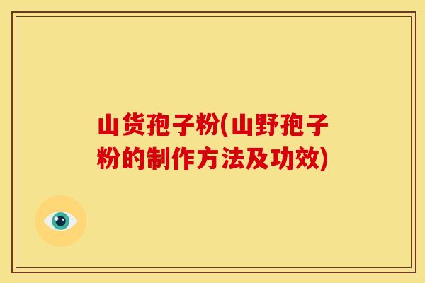 山货孢子粉(山野孢子粉的制作方法及功效)
