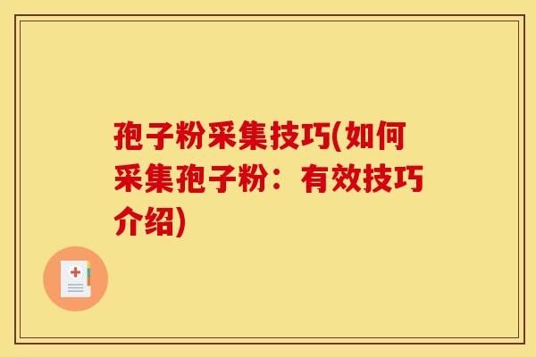 孢子粉采集技巧(如何采集孢子粉:有效技巧介绍)
