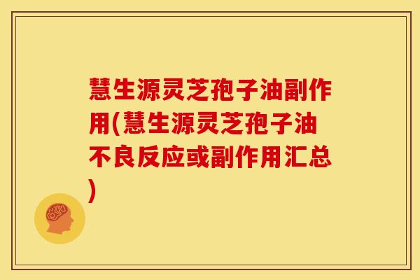 慧生源灵芝孢子油副作用(慧生源灵芝孢子油不良反应或副作用汇总)