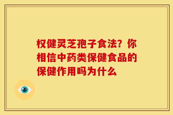 权健灵芝孢子食法?你相信中药类保健食品的保健作用吗为什么