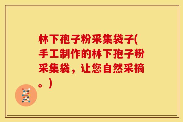 林下孢子粉采集袋子(手工制作的林下孢子粉采集袋，让您自然采摘。)