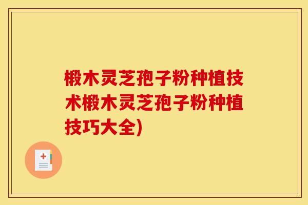 椴木灵芝孢子粉种植技术椴木灵芝孢子粉种植技巧大全)