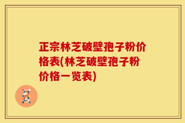 正宗林芝破壁孢子粉价格表(林芝破壁孢子粉价格一览表)