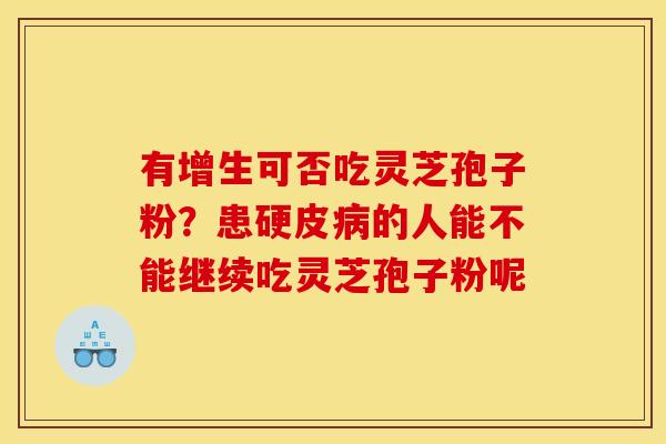 有增生可否吃灵芝孢子粉?患硬皮病的人能不能继续吃灵芝孢子粉呢