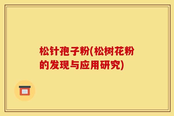 松针孢子粉(松树花粉的发现与应用研究)