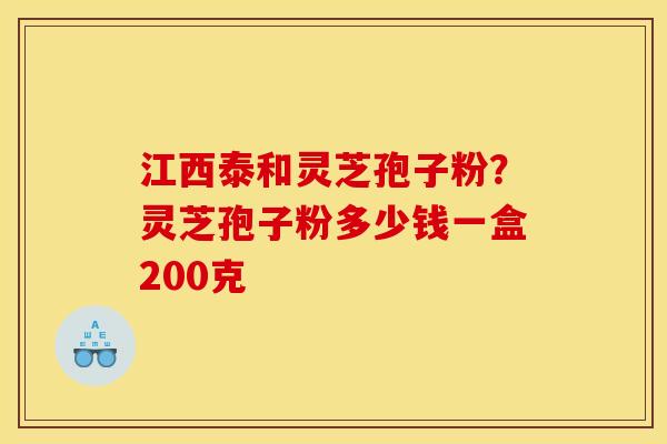 江西泰和灵芝孢子粉?灵芝孢子粉多少钱一盒200克