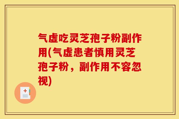 气虚吃灵芝孢子粉副作用(气虚患者慎用灵芝孢子粉，副作用不容忽视)