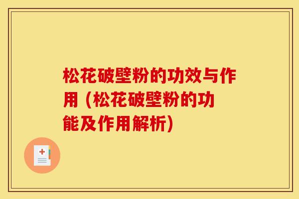 松花破壁粉的功效与作用 (松花破壁粉的功能及作用解析)