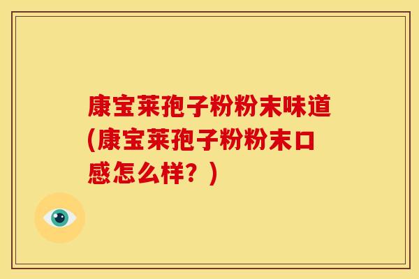 康宝莱孢子粉粉末味道(康宝莱孢子粉粉末口感怎么样?)
