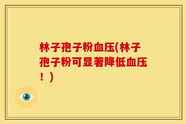 林子孢子粉血压(林子孢子粉可显著降低血压!)