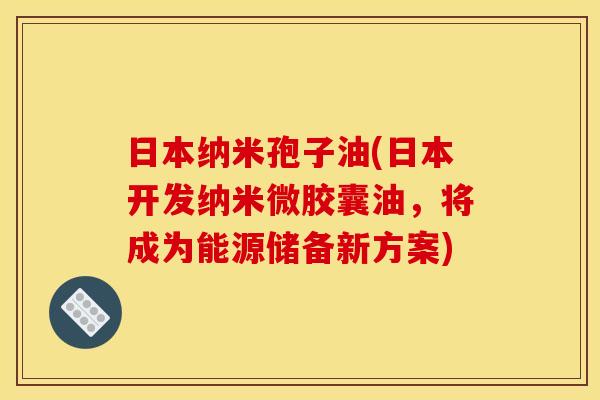 日本纳米孢子油(日本开发纳米微胶囊油,将成为能源储备新方案)